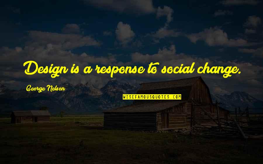 Pasaban Sheeter Quotes By George Nelson: Design is a response to social change. Pasaban Sheeter Quotes By George Nelson: Design is a response to social change.