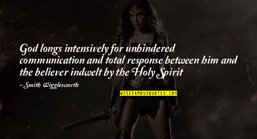 Pasados Safe Quotes By Smith Wigglesworth: God longs intensively for unhindered communication and total Pasados Safe Quotes By Smith Wigglesworth: God longs intensively for unhindered communication and total