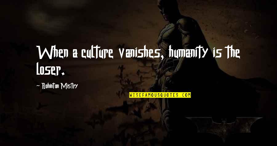 Pasahero In English Quotes By Rohinton Mistry: When a culture vanishes, humanity is the loser.