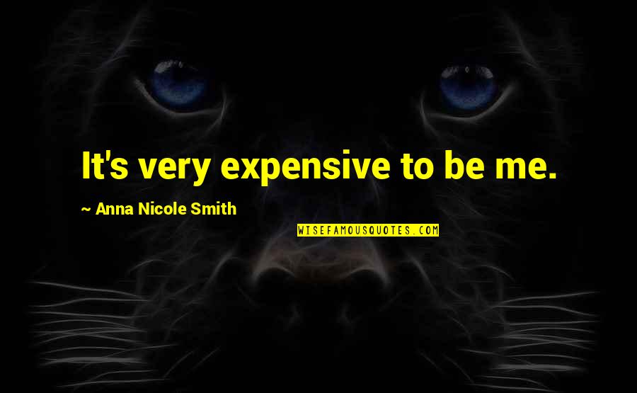 Pasajero In English Quotes By Anna Nicole Smith: It's very expensive to be me. Pasajero In English Quotes By Anna Nicole Smith: It's very expensive to be me.