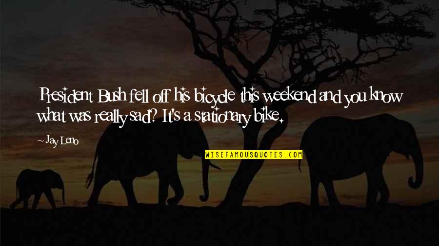 Pasajero In English Quotes By Jay Leno: President Bush fell off his bicycle this weekend Pasajero In English Quotes By Jay Leno: President Bush fell off his bicycle this weekend