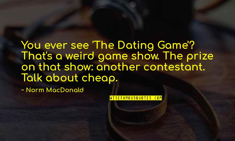 Pasajeros Masculine Quotes By Norm MacDonald: You ever see 'The Dating Game'? That's a Pasajeros Masculine Quotes By Norm MacDonald: You ever see 'The Dating Game'? That's a