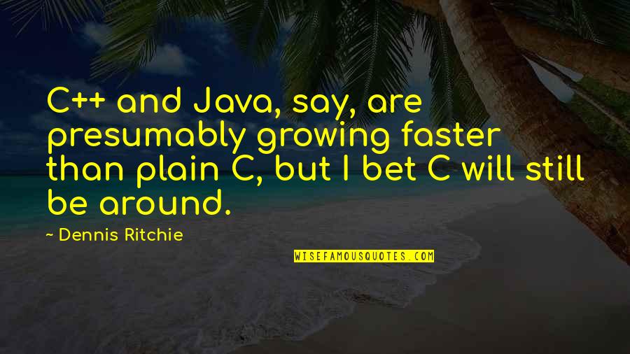 Pasajes Aereos Quotes By Dennis Ritchie: C++ and Java, say, are presumably growing faster Pasajes Aereos Quotes By Dennis Ritchie: C++ and Java, say, are presumably growing faster