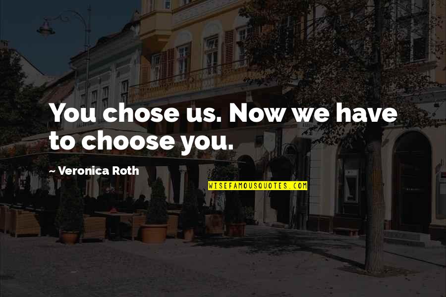 Pasajes Aereos Quotes By Veronica Roth: You chose us. Now we have to choose Pasajes Aereos Quotes By Veronica Roth: You chose us. Now we have to choose