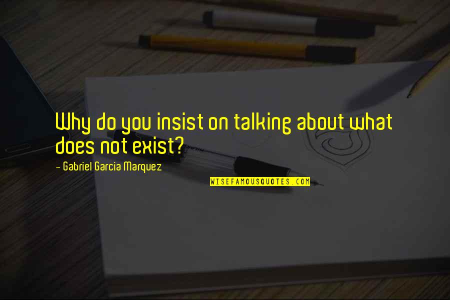 Pasakit Kasingkahulugan Quotes By Gabriel Garcia Marquez: Why do you insist on talking about what