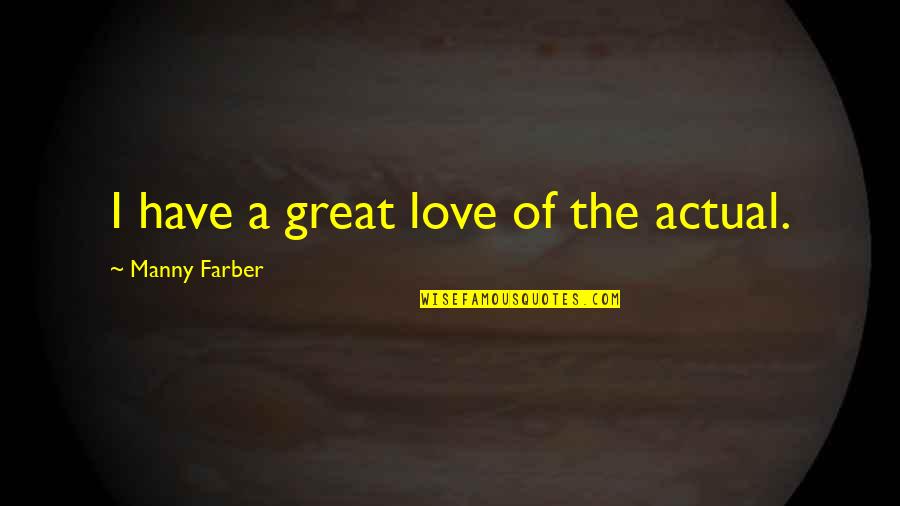 Pasakit Kasingkahulugan Quotes By Manny Farber: I have a great love of the actual.