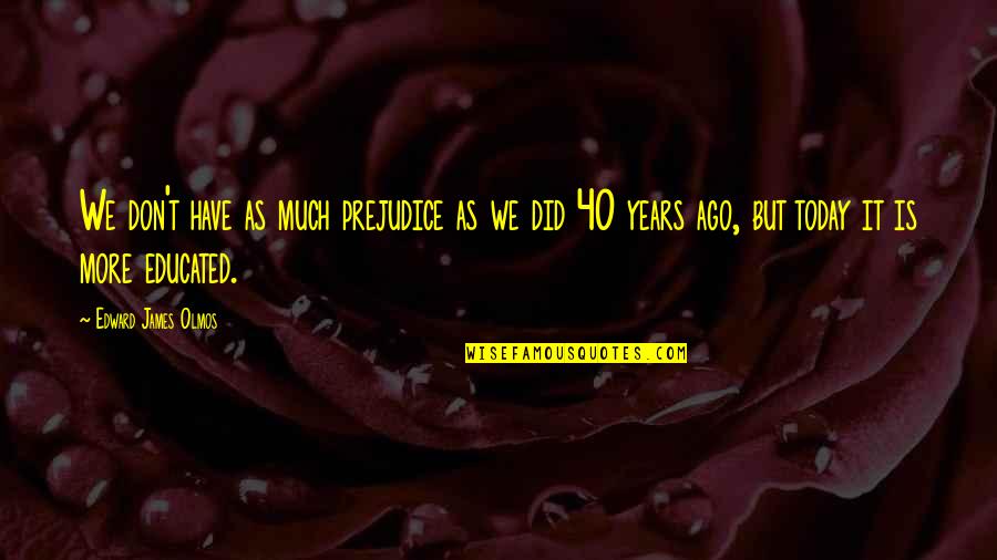 Pasamanos Para Quotes By Edward James Olmos: We don't have as much prejudice as we Pasamanos Para Quotes By Edward James Olmos: We don't have as much prejudice as we