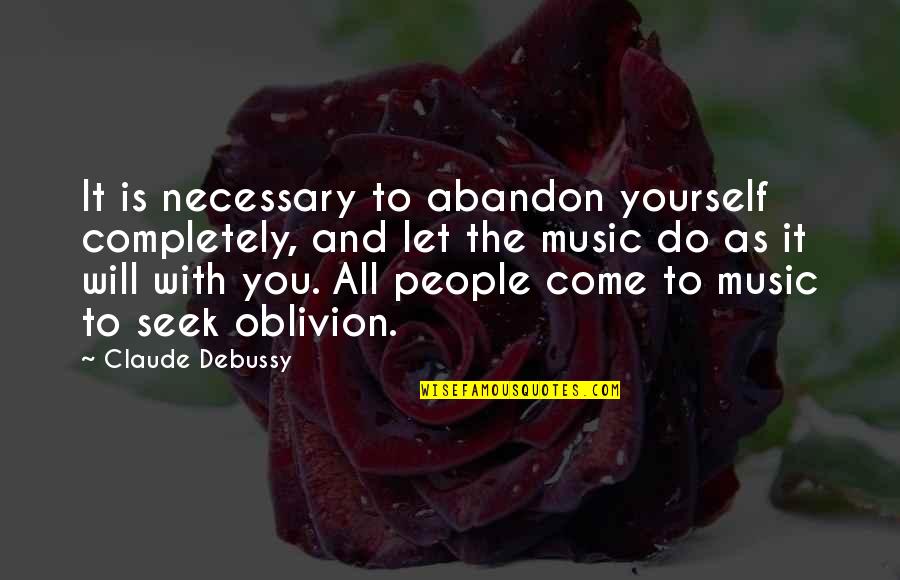 Pasamonte Meteorite Quotes By Claude Debussy: It is necessary to abandon yourself completely, and
