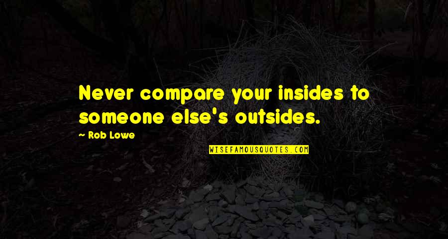 Pasamos De Escribirnos Quotes By Rob Lowe: Never compare your insides to someone else's outsides.