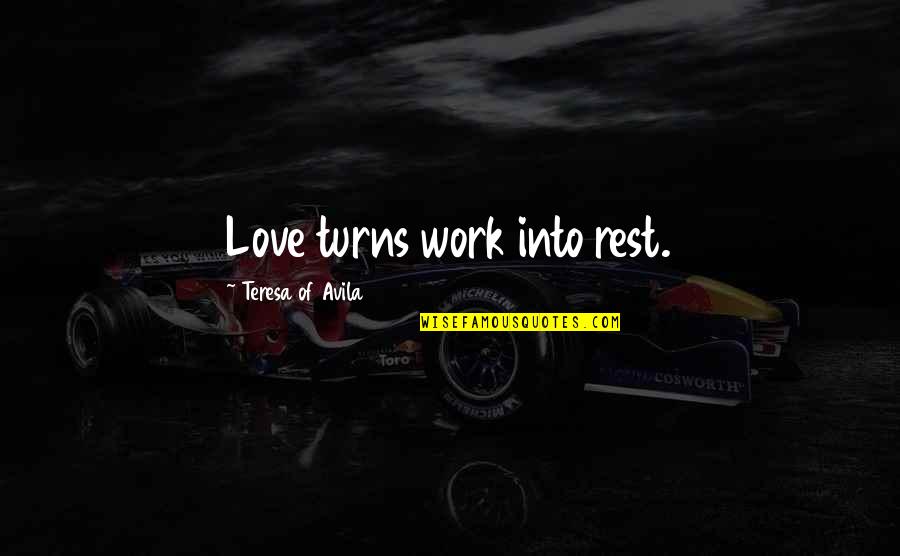 Pasamos De Ser Quotes By Teresa Of Avila: Love turns work into rest.