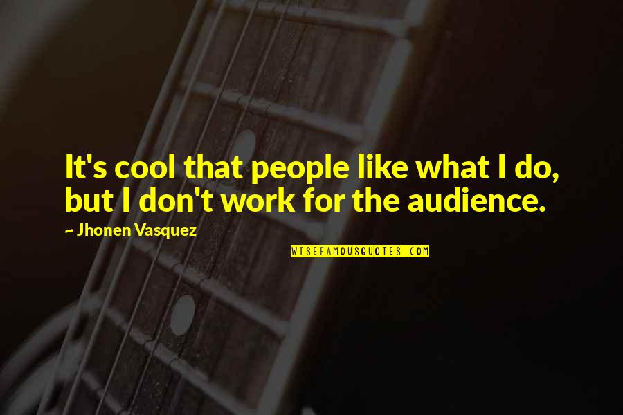 Pasamos In English Quotes By Jhonen Vasquez: It's cool that people like what I do,