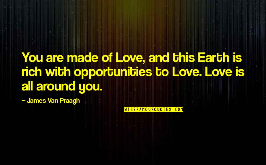 Pasana Card Quotes By James Van Praagh: You are made of Love, and this Earth Pasana Card Quotes By James Van Praagh: You are made of Love, and this Earth