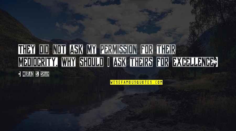 Pasanac Quotes By Murad S. Shah: They did not ask my permission for their Pasanac Quotes By Murad S. Shah: They did not ask my permission for their