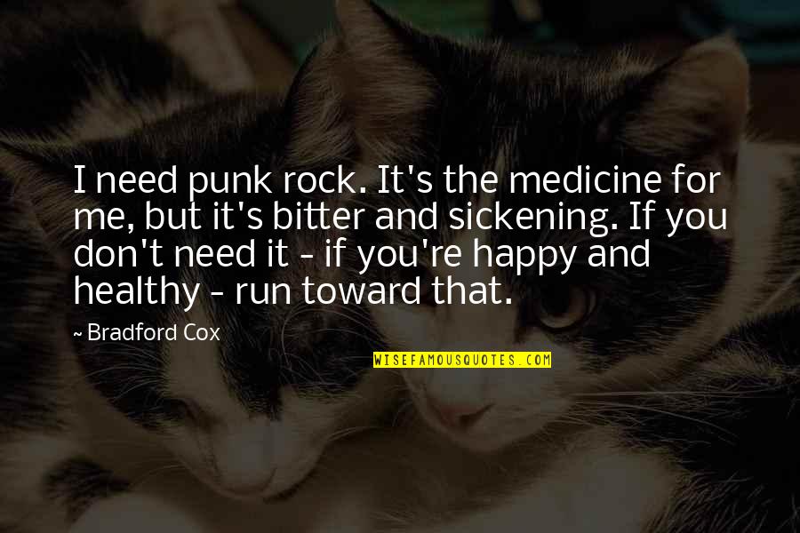 Pasang Lhamu Quotes By Bradford Cox: I need punk rock. It's the medicine for Pasang Lhamu Quotes By Bradford Cox: I need punk rock. It's the medicine for