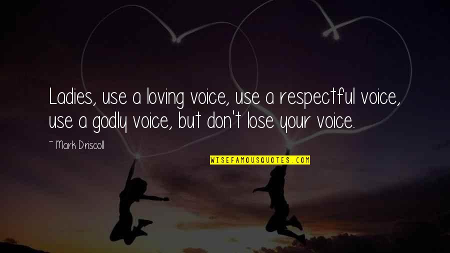 Pasangan Sempurna Quotes By Mark Driscoll: Ladies, use a loving voice, use a respectful