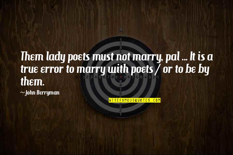 Pasanin In English Quotes By John Berryman: Them lady poets must not marry, pal ...