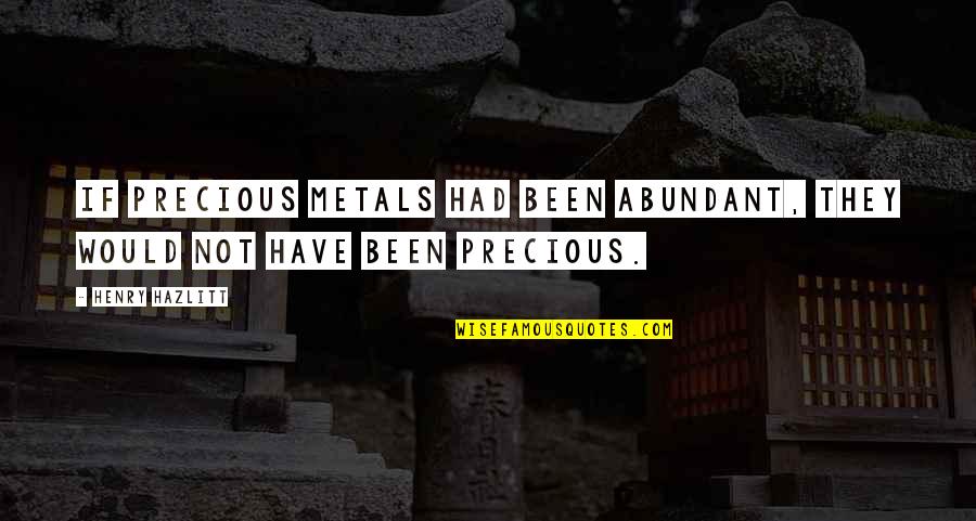 Pasaporte Quotes By Henry Hazlitt: If precious metals had been abundant, they would