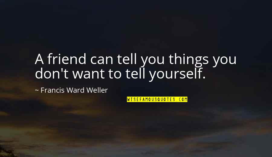 Pasaportumu Kaybettim Quotes By Francis Ward Weller: A friend can tell you things you don't Pasaportumu Kaybettim Quotes By Francis Ward Weller: A friend can tell you things you don't