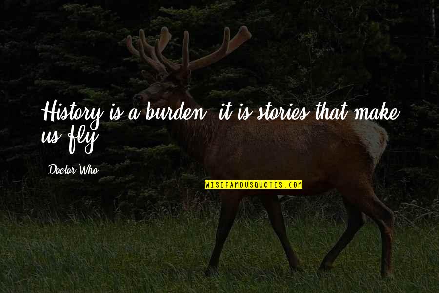 Pasar Conjugation Quotes By Doctor Who: History is a burden, it is stories that