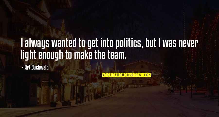 Pasar Malam 2021 Quotes By Art Buchwald: I always wanted to get into politics, but