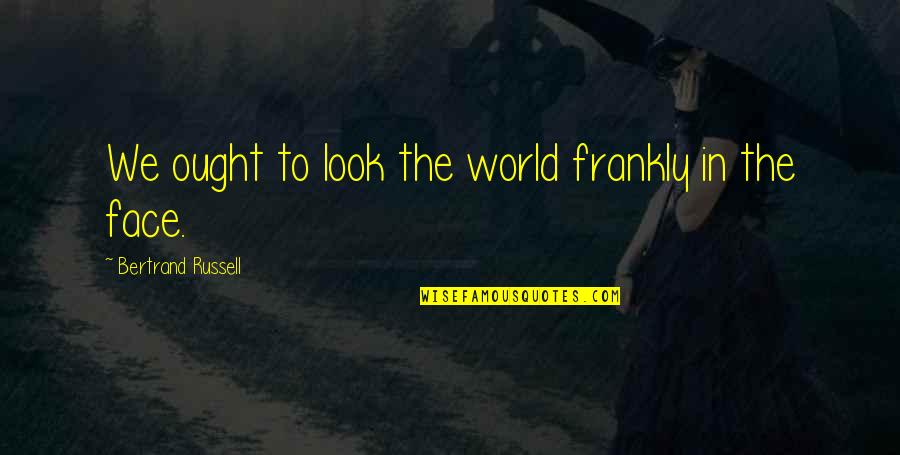 Pasar Malam 2021 Quotes By Bertrand Russell: We ought to look the world frankly in Pasar Malam 2021 Quotes By Bertrand Russell: We ought to look the world frankly in