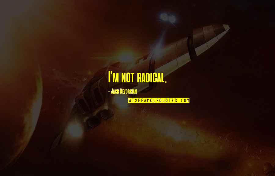 Pasar Word Quotes By Jack Kevorkian: I'm not radical.
