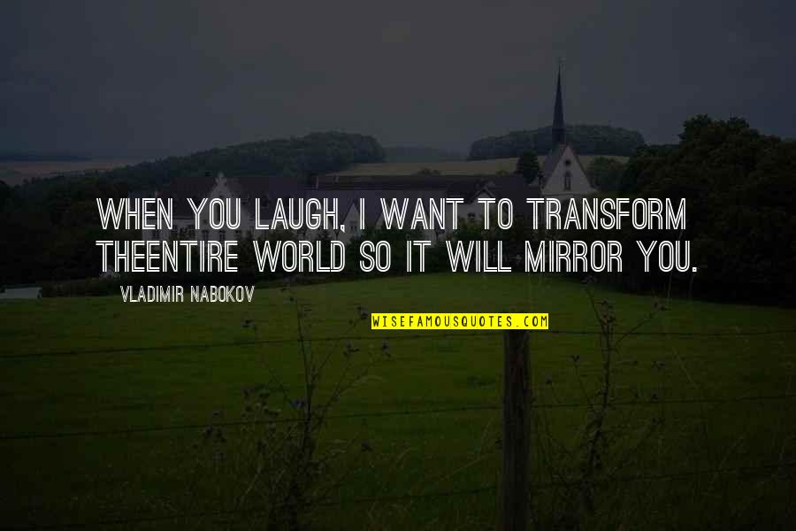 Pasaran Los Dias Quotes By Vladimir Nabokov: When you laugh, I want to transform theentire Pasaran Los Dias Quotes By Vladimir Nabokov: When you laugh, I want to transform theentire