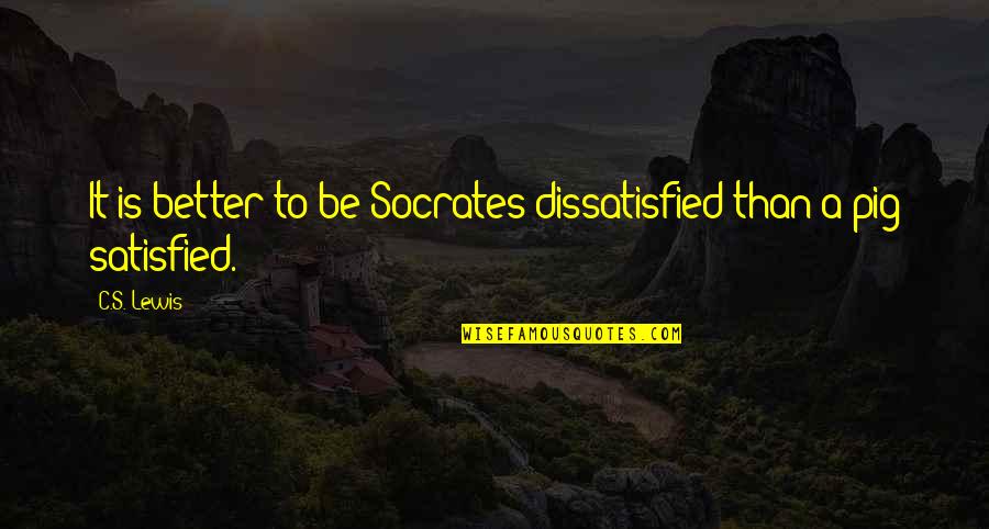 Pasarelas Juveniles Quotes By C.S. Lewis: It is better to be Socrates dissatisfied than