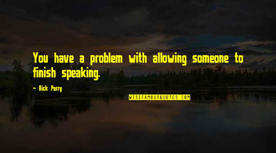 Pasarelas Para Quotes By Rick Perry: You have a problem with allowing someone to