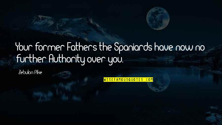 Pasarelas Para Quotes By Zebulon Pike: Your former Fathers the Spaniards have now no