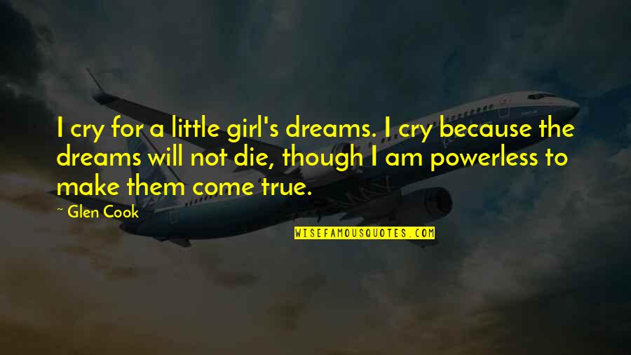 Pasaremos A La Quotes By Glen Cook: I cry for a little girl's dreams. I Pasaremos A La Quotes By Glen Cook: I cry for a little girl's dreams. I