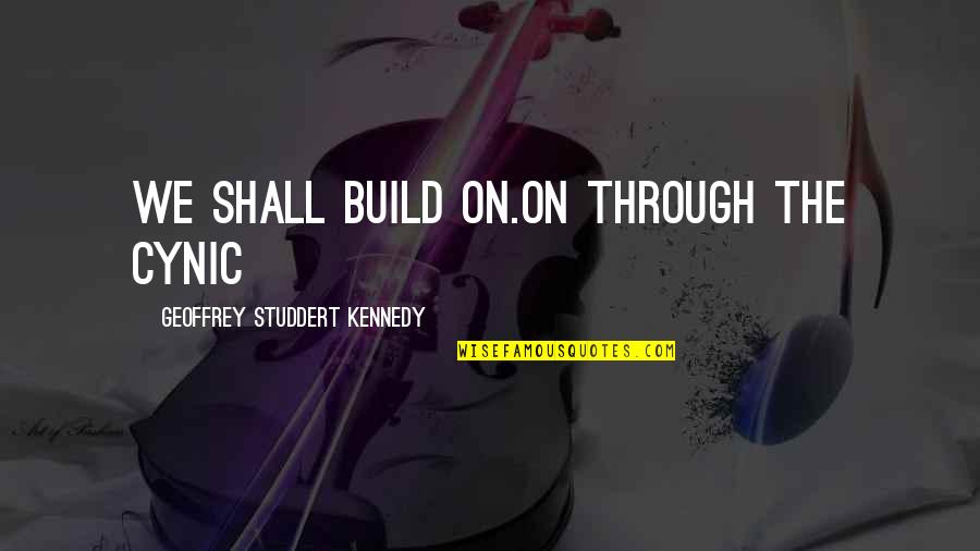 Pasaria In English Quotes By Geoffrey Studdert Kennedy: We shall build on.On through the cynic