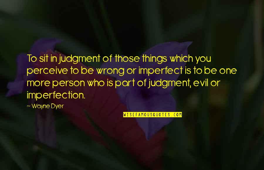 Pasarias Quotes By Wayne Dyer: To sit in judgment of those things which