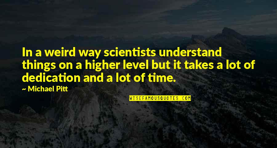 Pasarile Quotes By Michael Pitt: In a weird way scientists understand things on