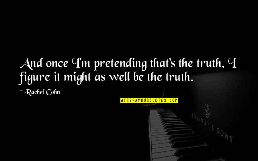 Pasarile Quotes By Rachel Cohn: And once I'm pretending that's the truth, I