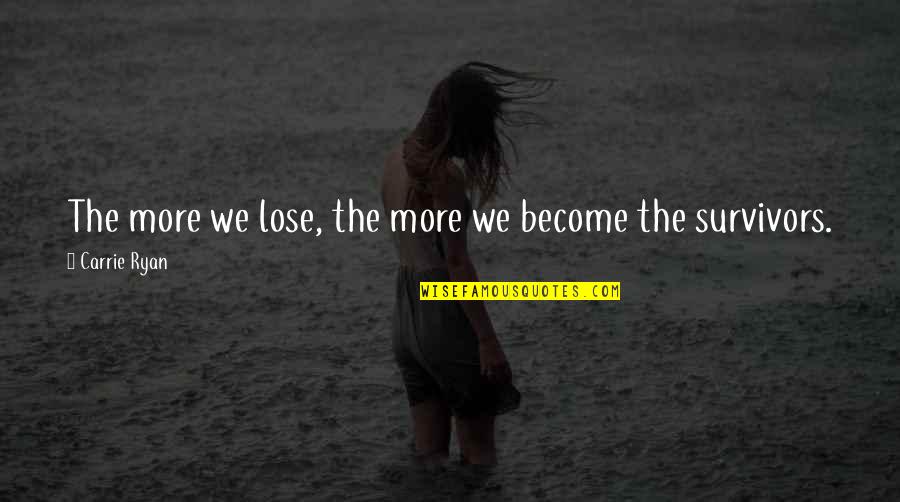 Pasaring Quotes By Carrie Ryan: The more we lose, the more we become