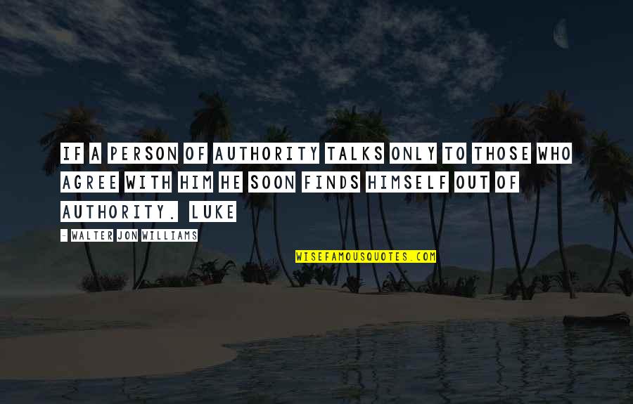 Pasaring Quotes By Walter Jon Williams: if a person of authority talks only to Pasaring Quotes By Walter Jon Williams: if a person of authority talks only to