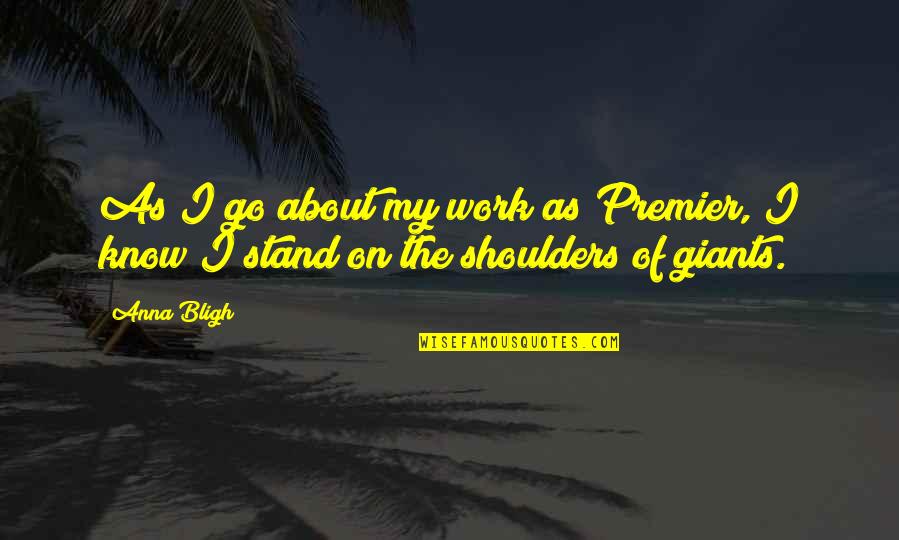 Pasarlascanutas Quotes By Anna Bligh: As I go about my work as Premier,