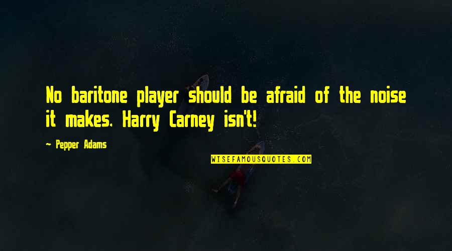 Pasarlascanutas Quotes By Pepper Adams: No baritone player should be afraid of the