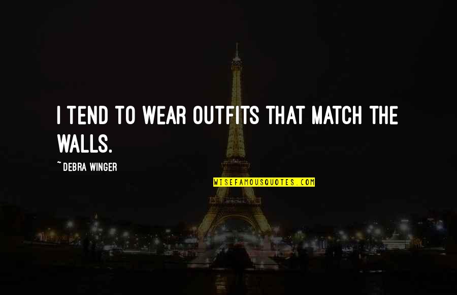 Pasarme A Colpensiones Quotes By Debra Winger: I tend to wear outfits that match the Pasarme A Colpensiones Quotes By Debra Winger: I tend to wear outfits that match the
