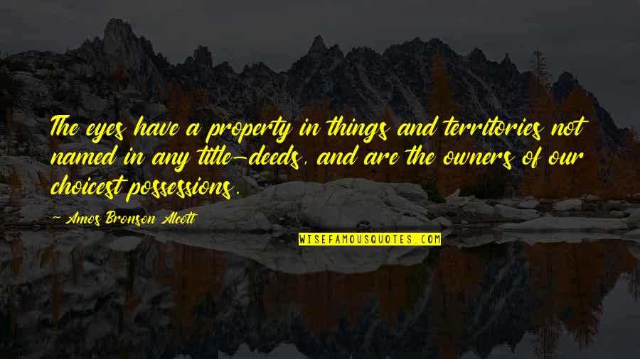 Pasarnow Quotes By Amos Bronson Alcott: The eyes have a property in things and Pasarnow Quotes By Amos Bronson Alcott: The eyes have a property in things and