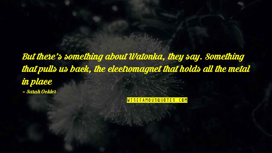 Pasaron Cosas Quotes By Sarah Ockler: But there's something about Watonka, they say. Something