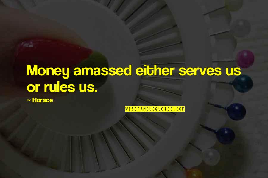 Pasaron Sinonimo Quotes By Horace: Money amassed either serves us or rules us.