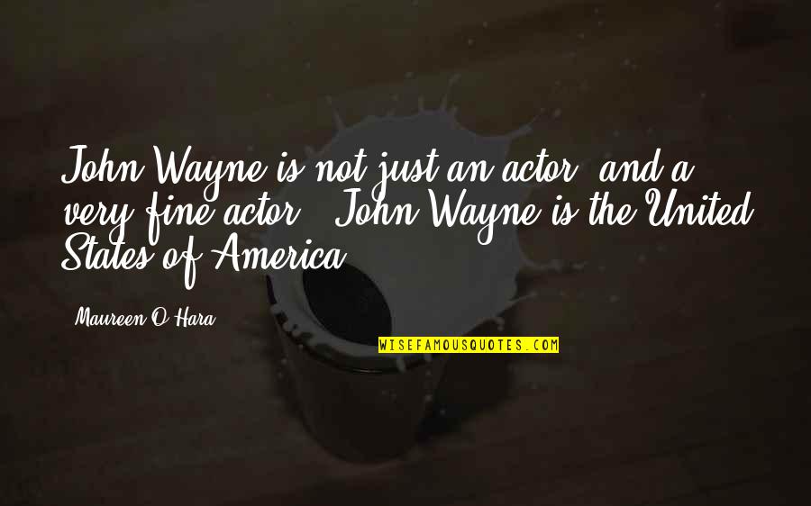 Pasars 16 Quotes By Maureen O'Hara: John Wayne is not just an actor, and Pasars 16 Quotes By Maureen O'Hara: John Wayne is not just an actor, and