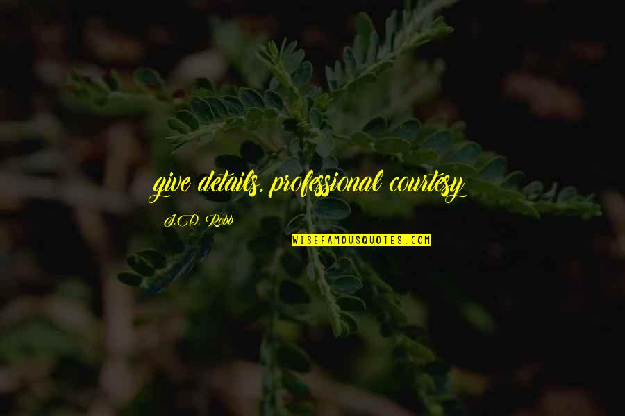 Pasarse Quotes By J.D. Robb: give details, professional courtesy Pasarse Quotes By J.D. Robb: give details, professional courtesy