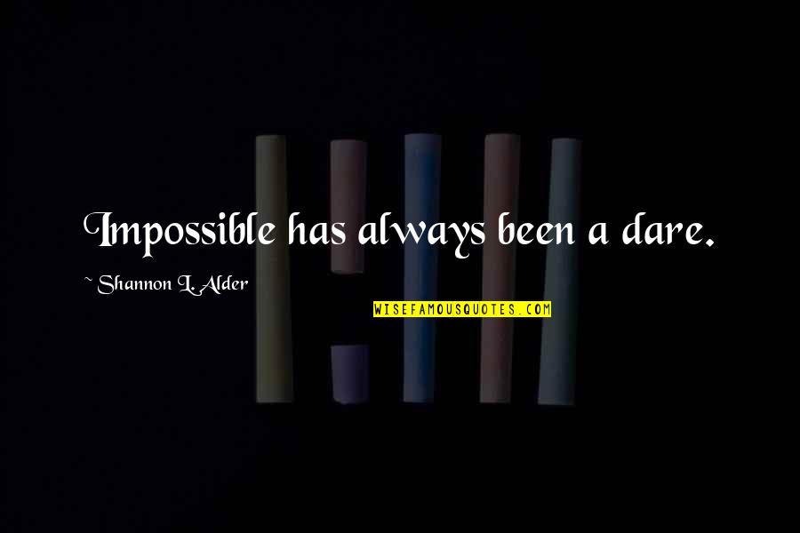 Pasarse Quotes By Shannon L. Alder: Impossible has always been a dare. Pasarse Quotes By Shannon L. Alder: Impossible has always been a dare.