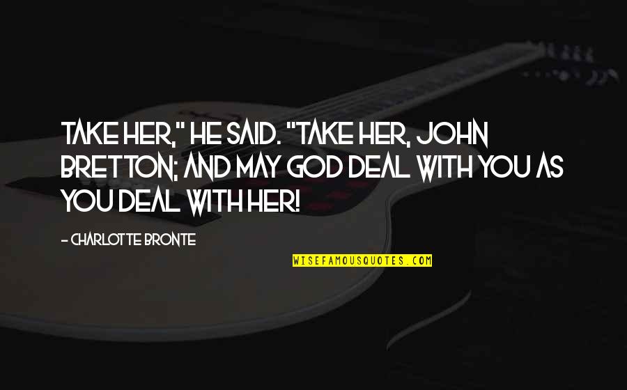 Pasasalamat Love Quotes By Charlotte Bronte: Take her," he said. "take her, John Bretton;