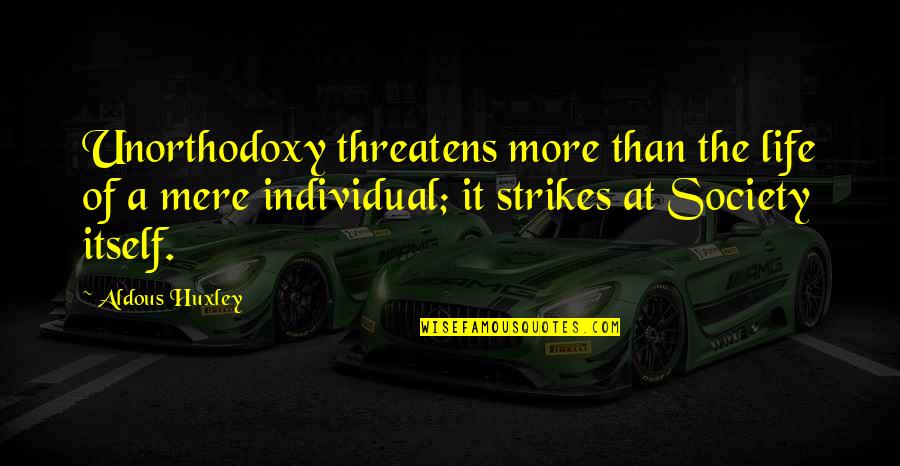 Pasasalamat Quotes By Aldous Huxley: Unorthodoxy threatens more than the life of a