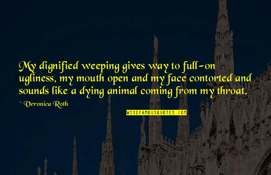 Pasasalamat Sa Ina Quotes By Veronica Roth: My dignified weeping gives way to full-on ugliness,