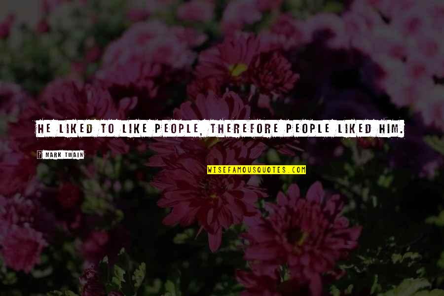 Pasaulio Politinis Quotes By Mark Twain: He liked to like people, therefore people liked